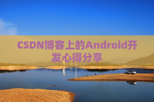 CSDN博客上的Android开发心得分享